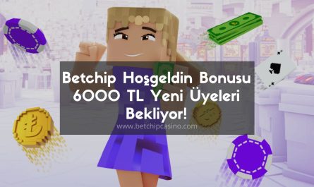 Betchip Hoşgeldin Bonusu 6000 TL Yeni Üyeleri Bekliyor!