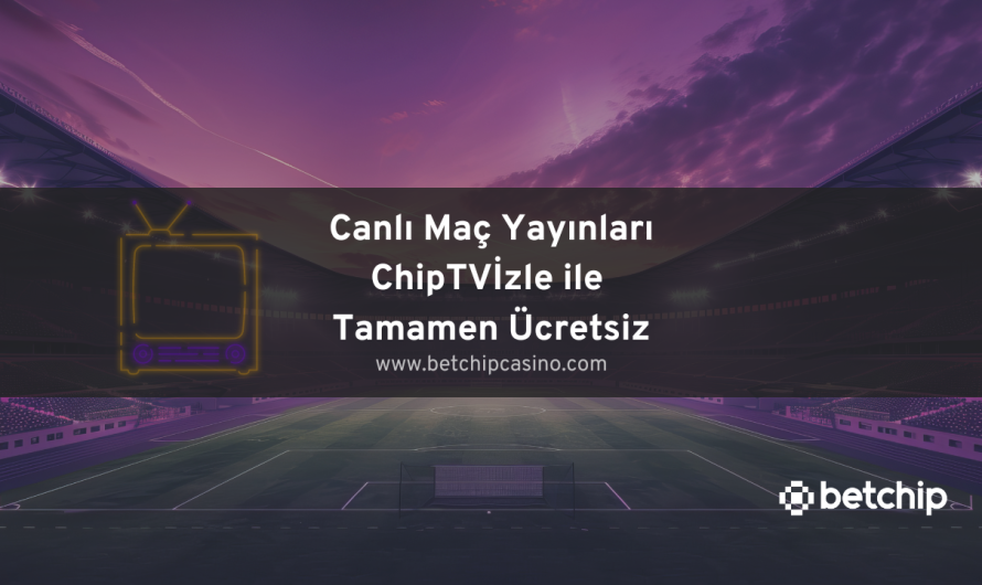 Canlı Maç Yayınları ChipTVİzle ile Tamamen Ücretsiz
