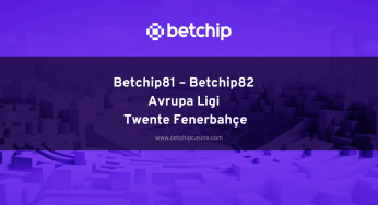 Betchip81 – Betchip82 Avrupa Ligi Twente Fenerbahçe